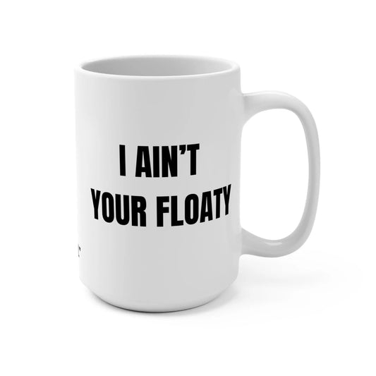 Funny Mug, I Ain't Your Floaty Printify