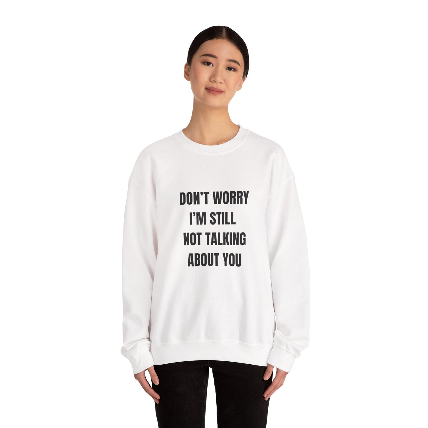 Funny Crewneck Heavy-Weight Sweatshirt - Don't Worry I'm Still Not Talking About You