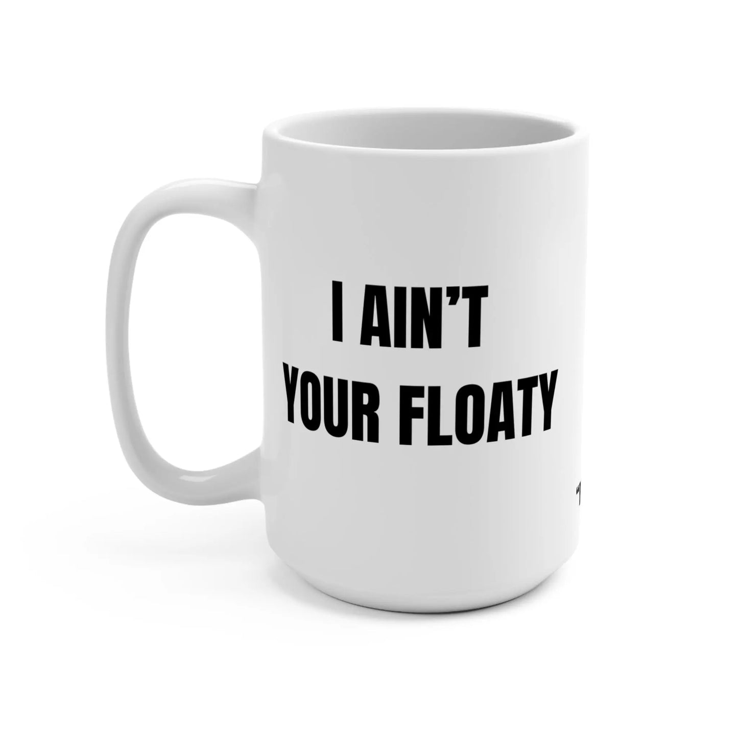 Funny Mug, I Ain't Your Floaty Printify