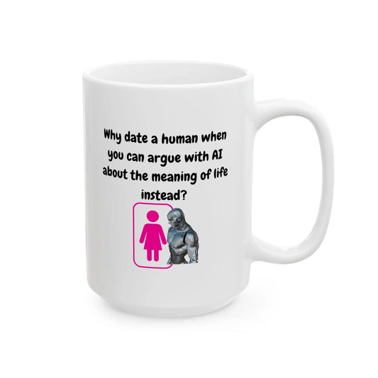 Funny AI Quote Mug – Why Date a Human When You Can Argue with AI Printify