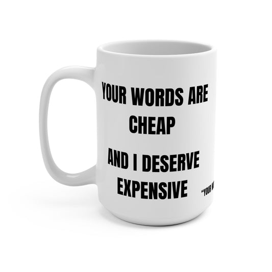 Funny Mug, Your Words Are Cheap And I Deserve Expensive Printify