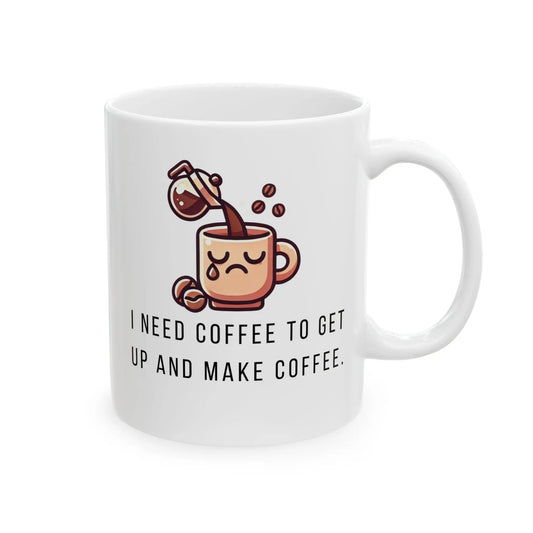 Funny Ceramic Mug, I Need Coffee to Make Coffee Printify