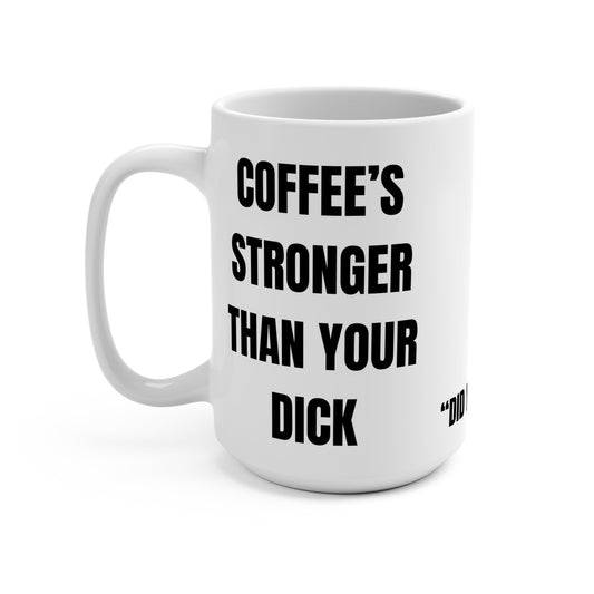 Funny Mug, Coffee’s Stronger Than Your Dick Printify