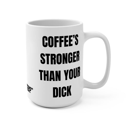Funny Mug, Coffee’s Stronger Than Your Dick Printify