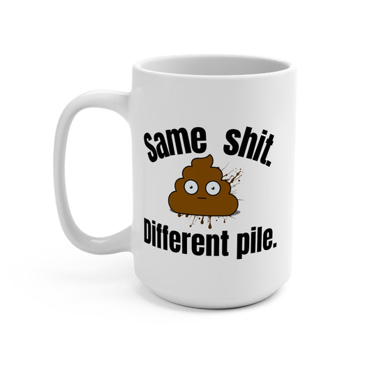 Funny 15oz Mug - "Same Shit. Different Pile." - Humorous Gift for Coffee Lovers