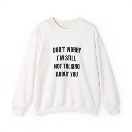 Funny Crewneck Heavy-Weight Sweatshirt - Don't Worry I'm Still Not Talking About You