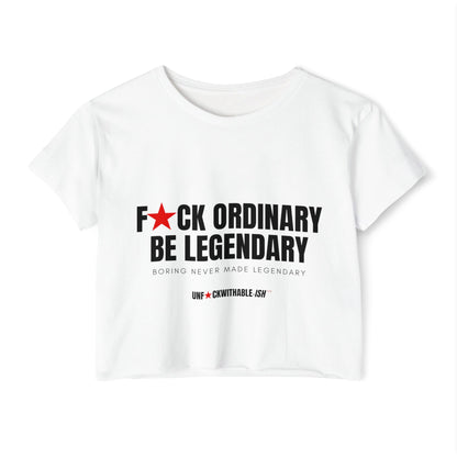 F★CK ORDINARY BE LEGENDARY Crop Top