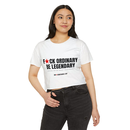 F★CK ORDINARY BE LEGENDARY Crop Top